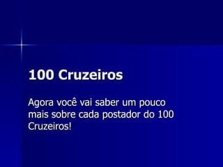 100 Cruzeiros Agora você vai saber um pouco mais sobre cada postador do 100 Cruzeiros! 