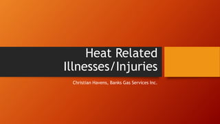 Heat Related
Illnesses/Injuries
Christian Havens, Banks Gas Services Inc.
 