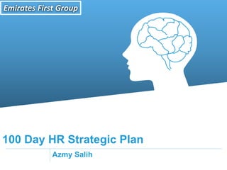 100 Day HR Strategic Plan
Emirates First Group
Azmy Salih
 