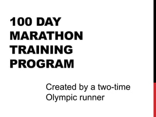 100 DAY
MARATHON
TRAINING
PROGRAM
   Created by a two-time
   Olympic runner
 
