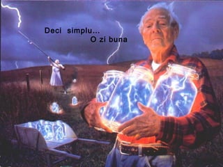 Deci simplu…
O zi buna
 