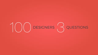 DESIGNERS
100 QUESTIONS
3
 