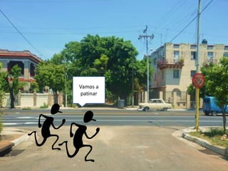 Vamos a
patinar
 