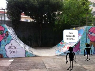 Esta
tardando
mucho…
 