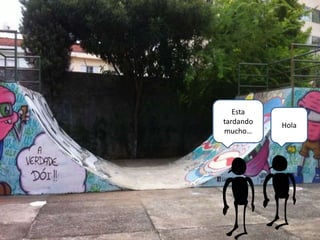 Esta
tardando
mucho…
Hola
 