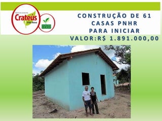 CONSTRUÇÃO DE 61
       CASAS PNHR
      PA R A I N I C I A R
VA LO R : R $ 1 . 8 9 1 . 0 0 0 , 0 0
 