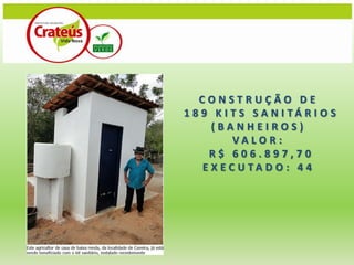 CONSTRUÇÃO DE
1 8 9 K I T S S A N I TÁ R I O S
      (BANHEIROS)
           VALOR:
     R$ 606.897,70
    E X E C U TA D O : 4 4
 