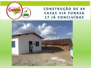 CONSTRUÇÃO DE 44
CASAS VIA FUNASA
17 JÁ CONCLUÍDAS
 