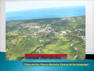 Gaspar Hernández
“Tierra de Sol, Playa y Montaña, Paraíso de las Amapolas”
 
