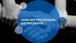 HABRÁ MÁS PROCURADURÍA,
QUE PROCURADOR.
 