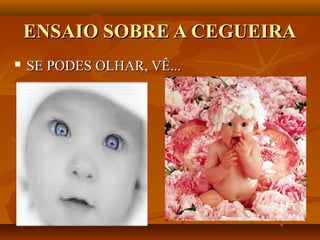 ENSAIO SOBRE A CEGUEIRA
   SE PODES OLHAR, VÊ...
 