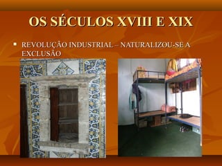 OS SÉCULOS XVIII E XIX
   REVOLUÇÃO INDUSTRIAL – NATURALIZOU-SE A
    EXCLUSÃO
 