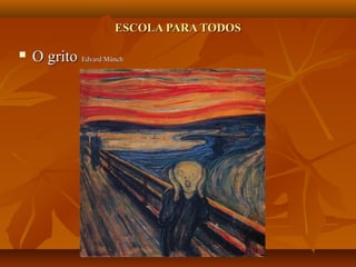 ESCOLA PARA TODOS

   O grito Edvard Münch
 