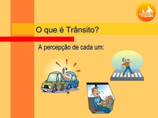 O que é Trânsito?

A percepção de cada um:
 