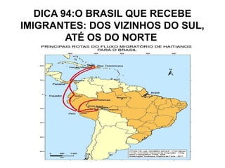 DICA 94:O BRASIL QUE RECEBE
IMIGRANTES: DOS VIZINHOS DO SUL,
         ATÉ OS DO NORTE
 