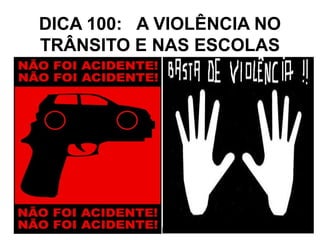 DICA 100: A VIOLÊNCIA NO
TRÂNSITO E NAS ESCOLAS
 