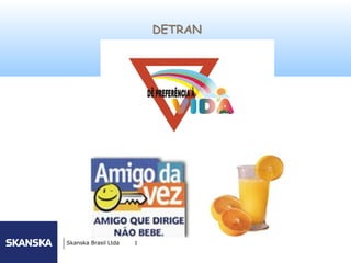 231

                          DETRAN




Skanska Brasil Ltda   1
 