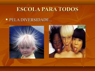 ESCOLA PARA TODOS
   PELA DIVERSIDADE...
 