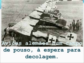 Aviões alemães num campo
 de pouso, à espera para
       decolagem.
 