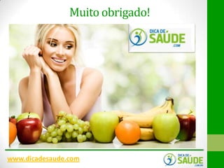 Muito obrigado!

www.dicadesaude.com

 