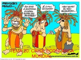 TEMA 20: CRISE ECONÔMICA
         MUNDIAL
 
