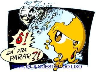 TEMA 09: A QUESTÃO DO LIXO
 