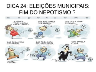DICA 24: ELEIÇÕES MUNICIPAIS:
    FIM DO NEPOTISMO ?
 