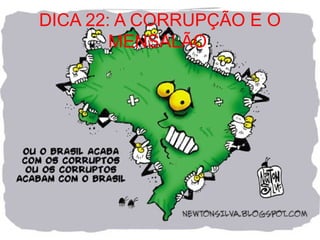 DICA 22: A CORRUPÇÃO E O
        MENSALÃO
 