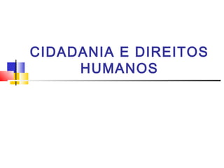 CIDADANIA E DIREITOS
     HUMANOS
 