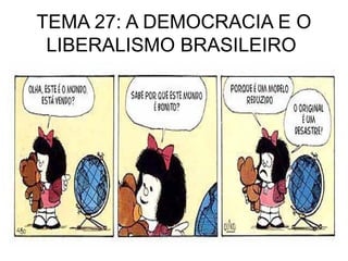 TEMA 27: A DEMOCRACIA E O
 LIBERALISMO BRASILEIRO
 