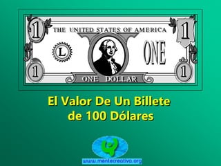 El Valor De Un Billete
de 100 Dólares
 