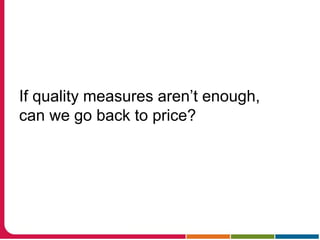 If quality measures aren’t enough,
can we go back to price?
 