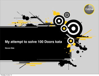 My attempt to solve 100 Doors kata
Steven Mak
Thursday, 6 June, 13
 
