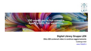 Digital Library Gruppo LEN
Oltre 200 contenuti video in continuo aggiornamento
Catalogo titoli
www.100e20.it
 