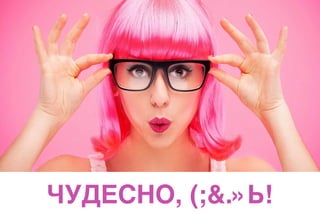 ЧУДЕСНО, (;&.»Ь!