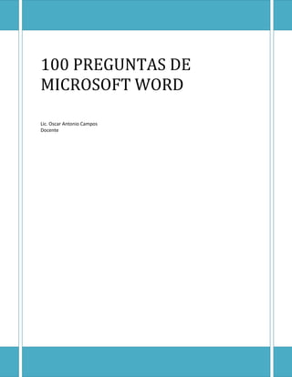100 PREGUNTAS DE
MICROSOFT WORD
Lic. Oscar Antonio Campos
Docente
 