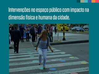 Intervençõesnoespaçopúblicocomimpactona
dimensãofísicaehumanadacidade.
 