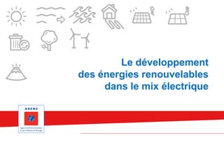 Le développement
des énergies renouvelables
dans le mix électrique
 
