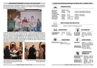 Pfarramt Tel.: 037298 / 1 24 93 · Fax: 1 24 06Pfarramt Tel.: 037298 / 1 24 93 · Fax: 1 24 062 9
BIBELSTUNDEN UND ANDACHTEN
Bibelstunde: mittwochs 15.00 Uhr im Christophoruszimmer
Unsere Gemeindeveranstaltungen im Monat JULI + AUGUST 2010
JUGENDARBEIT KIRCHENMUSIK
Junge Gemeinde: montags 18.30 Uhr Kl. Kurrende: mittwochs 15.30 Uhr
Jugendkeller: di: 17-19.00 Uhr Gr. Kurrende Sa 14.+21.08. 10.30 Uhr
fr: 17-21.00 Uhr Projektchor: Mi 11.+18.08. 19.45 Uhr
Kirche
KINDERARBEIT GEBETSKREISE
Mutti-Kind-Kreis: Mittwoch 19. 08. Gebetskreis: mittwochs 17.15 Uhr im
16.00 Uhr im Lutherhaus Pfarrhaus, letzter Mittw. des
Monats im Gemeinschaftsh.
Gebetsgemeinschaft: sonntags 9.15 Uhr
Deutschlandgebet: jeden 13. d. Monats
17.00 Uhr in der Kirche
LANDESKIRCHLICHE
GEMEINSCHAFT
Gemeinschaftsstunde: dienstags 19.30 Uhr
Bibelstunde: donnerstags19.00 Uhr
Frauenstunde: jeden 4. Do im Monat
19.00 Uhr
Gemischter Chor: montags 19.30 Uhr:
Kinderstunde: samstags 10.00 Uhr
Blaukreuzstunde: Samstag, 24.07./21.08.
Beginn 17.00 Uhr
GEMEINDEKREISE
Seniorenkreis: SOMMERPAUSE
Mütterkreis: Montag, 09. 08. 19.45 Uhr Sommerfest am Pfarrhaus
Frauendienst: Dienstag, 10. 08. 14.30 Uhr Sommerfest am Pfarrhaus
Kirchenkreis im
Th.-Fliedner-Werk: Dienstag, 20. 07 15.00 Uhr Sommerfest
Familienkreis: Samstag, 24. 07. 19.00 Uhr Sommerfest
Gesprächskreis: Montag, 19. 07./23. 08. 19.30 Uhr
Offener Kreis: Freitag, 13. 08. 20.00 Uhr
Frauengebet: Montag, 26. 07./30. 08. 20.00 Uhr
FAMILIENGOTTESDIENST mit Taufe und Konfirmation
Ein ganz besonderer Gottesdienst fand am 13.Juni statt. Zuerst haben wir gemein-
sam mit den Kindern begonnen. Lobpreis und ein Sketch der Kindergottesdienst-
mitarbeiter luden uns ein, auf Gott zu hören.
Im Sketch wurde deutlich, wie sehr wir einander in unserer Unterschiedlichkeit brau-
chen. Und dies ist von Gott so gewollt. Für den zweiten Teil gingen die Kinder ins
Pfarrhaus, um ihren Sonntagsgottesdienst weiter kindgemäß zu erleben. Für uns Er-
wachsene folgte ein schöner Höhepunkt. Zum Abschluss des Alphakurses ließen
sich Ilona Morandi und Steffen Tiesies taufen und beginnen damit einen neuen Le-
bensweg mit Jesus Christus. Gudrun Höfer aus Rödlitz tat diesen Schritt mit ihrer
Konfirmation.Wir gratulieren ganz herzlich!
Sketch der Kindergottesdienstmitarbeiter
Jonas spielt für unsere Getauften ein
Solo mit dem Schlagzeug nach Taufe
und Konfirmation
Pfarrer Bartsch überreicht Geschenke
der Kirchgemeinde
 