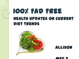 100% Fad Free
Health updates on current
diet trends




                 Allison
Brewer
 