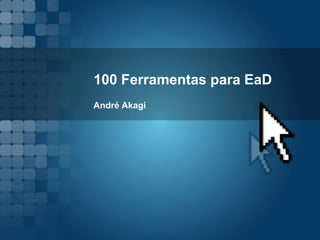 100 Ferramentas para EaD
André Akagi
 