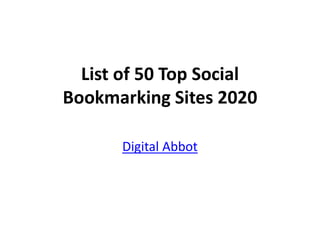 List of 50 Top Social
Bookmarking Sites 2020
Digital Abbot
 