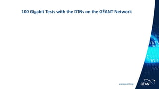www.geant.org
100 Gigabit Tests with the DTNs on the GÉANT Network
 