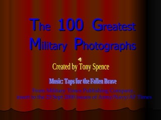 The 100 Greatest
     Military Photographs

        From Military Times Publishing Company,
insert to the 25 Sept 2000 issues of Army/Navy/AF Times
 