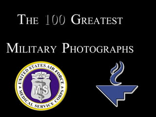 TTHEHE 100100 GGREATESTREATEST
MMILITARYILITARY PPHOTOGRAPHSHOTOGRAPHS
 