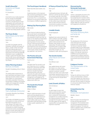 Small Is Beautiful
Economics as if People
Mattered
E.F. Schumacher
1973
Schumacher was an early proponent
for the concept of sustainability.
He examined how it applied to
economics and planning for human
organizations and communities. His
essays on“Buddhist Economics,”the
limits of natural resources, and scale are
essential to modern planning thought.
The book had a large popular audience.
The Power Broker
Robert Moses and the Fall of
New York
Robert Caro
1974
Journalist Caro grapples with the
motivation, methods, and impacts of
Moses, a builder of New York public
works who abjured planning as a
discipline but understood how to“get
things done.”This book was especially
influential in how it crystallized the
change in values that had taken place
over the 20th century, with large-scale
patriarchal Modernist planning falling
out of favor.
Urban Planning Analysis
Methods and Models
Donald A. Kruekeberg, Arthur A. Silvers
1974
This clearly written introduction to
basic quantitative techniques of urban
planning and policy analysis includes
solid chapters on survey research
and analysis, population forecasting,
transportation modeling, and program
analysis and management, including
time-sequence scheduling.
A Pattern Language
Towns, Buildings, Construction
Christopher Alexander, Sara Ishikawa,
Murray Silverstein
1977
This timeless and detailed accounting
of the patterns of urban architecture
illuminates the populist turn in
urban design in the wake of Jane
Jacobs’s work. These patterns are the
composition of a distinct language
invented and used by everyday people.
Planners can learn about place and its
people by interpreting the details of
its form.
The Fiscal Impact Handbook
Robert Burchell, David Listokin, et al.
1978
A planning classic on the important
topic of assessing development impact
on the fiscal condition of the local
government. This is a comprehensive
treatment of cost-revenue analysis and
the limitations of different approaches.
Making City Planning Work
Allan Jacobs
1978
As San Francisco’s planning director,
Allan Jacobs faced a memorable fight
with developers and commissioners
who proposed to build three high rise
towers on the waterfront Embarcadero
Center property. One of the first
planning books of its kind, Jacobs’s
memoir is both practical and political;
he offers case studies illustrative of
typical planning issues and intersperses
these with more personal“behind the
scenes”stories of what city planning
was really like in San Francisco.
The Practice of Local
Government Planning
Frank So, et al.
1979
The“green book”has served as core
text of planning since its inception.
Produced in partnership with ICMA
the book comprehensively covers
American city planning history,
planning functions, and, most
important, the public administrative
aspects of planning, including agency
management and budgeting. The
book has been updated in several new
editions and is still in use.
The Social Life of Small
Urban Spaces
William H. Whyte
1980
Whyte’s careful examination of small
spaces and how people behave in
them revealed the moral dimension
of planning––the responsibility to
create healthy public spaces. Whyte’s
observations were fascinating enough
to draw a public readership for his
studies.
A Theory of Good City Form
Kevin Lynch
1981
A philosophical classic, the book calls
attention to all that we take for granted
as normative urban life. In this third
of Lynch’s influential books, he relates
humanist priorities to the actual form
of cities, while trying to illuminate
what our best and worst physical
environments say about us as well as
what we can learn from them.
Liveable Streets
Donald Appleyard
1981
Appleyard was a precise observer of
street conditions and traffic qualities.
His analysis of streets and their traffic
patterns demonstrated the link
between urban design and social
relationships. The book provided
quantitative data to support traffic
calming policies and established
taxonomies of street use, now
employed in traffic calming programs.
The Granite Garden
Urban Nature and Human
Design
Anne Whiston Spirn
1984
Spirn applied design with nature
techniques to an urban setting.
Her analysis touched off ecological
urbanism movement. Scientific
research and urban case studies reveal
how familiar natural processes (such as
water cycles and photosynthesis) occur
in cities and how this should inform
planning.
Land, Growth, & Politics
John M. DeGrove
1984
As states began to assert their
right to control and direct growth,
John DeGrove played an active
role in creating the Florida growth
management act as well as assessing
the ongoing evolution of growth
management throughout the country.
This early analysis set the stage for
ongoing efforts and appraisals of this
important movement.
Discovering the
Vernacular Landscape
John Brinckerhoff Jackson
1984
Jackson, a geographer, focused on the
everyday experience of places and
how people became invested in them.
Like Learning from Las Vegas, the book
regards everyday life ahead of theory or
utopian ideals. His style was proactive
and engaging for all audiences.
Redesigning the
American Dream
The Future of Housing, Work,
and Family Life
Dolores Hayden
1984
The development of the American
urban landscape seen through
a domestic lens. Examining the
“architecture of gender,”Hayden
provided insight into the relationships
between household life, social policies,
and the development of cities. Her
analysis of the gender implications
of different housing and land use
strategies led to a greater awareness
of the connections between physical
environments and constructed social
roles.
Crabgrass Frontier
The Suburbanization of the
United States
Kenneth T. Jackson
1985
Perhaps the definitive history of 20th
century suburbanization, Jackson’s
work drew together the many forces––
economic, governmental, and social––
that went into the creation of suburbia.
It is among the earliest histories of the
American suburbs.
Comprehensive City
Planning
Introduction and Explanation
Melville C. Branch
1985
Branch focused on the development
of cities and their planning and
management. The tie between land
use and municipal administration is
explored throughout. The book was
written to appeal to both a professional
and general interest reader.
 