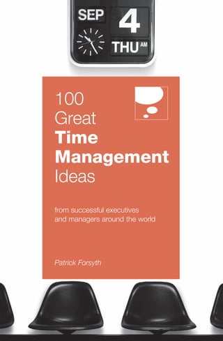 100
Great
Time
Management
Ideas
from successful executives
and managers around the world
Patrick Forsyth
 