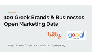 100 Greek Brands & Businesses
Open Marketing Data
Ανοιχτά μάρκετινγ δεδομένα που προσφέρουν ελληνικές μάρκες
 