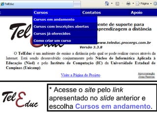 * Acesse o  site  pelo  link  apresentado no  slide  anterior e escolha  Cursos em andamento . 