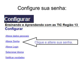 Configure sua senha: Clique e altere sua senha. 